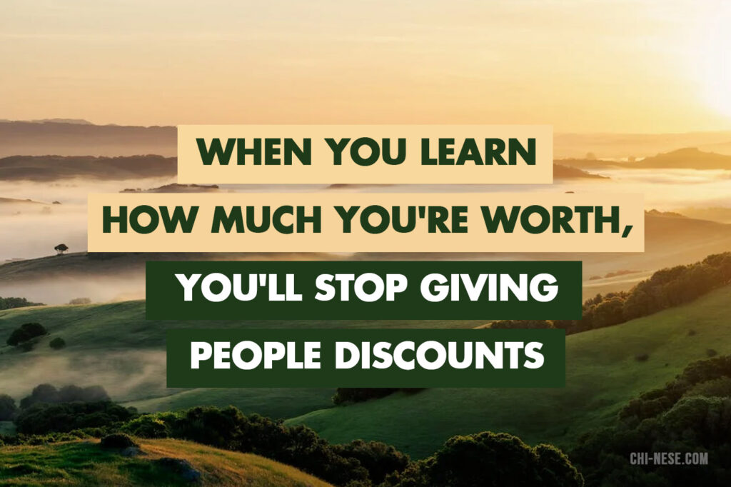 when you learn how much you are worth you will stop giving other people discount