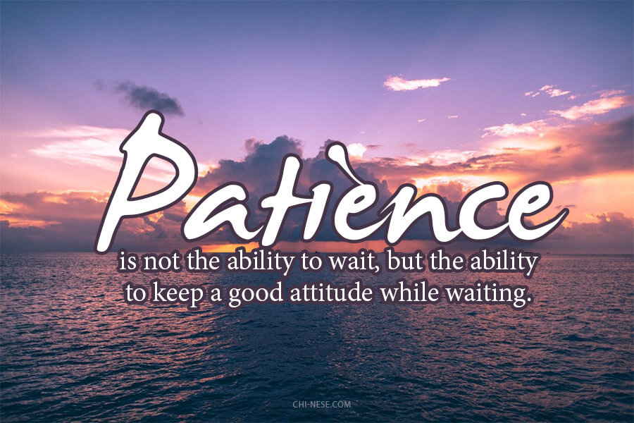Patience is not the ability to wait, but the ability to keep a good attitude while waiting