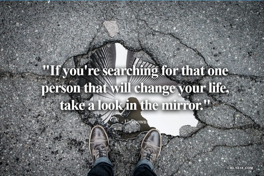If you're searching for that one person that will change your life, take a look in the mirror