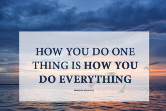 How You Do One Thing Is How You Do Everything