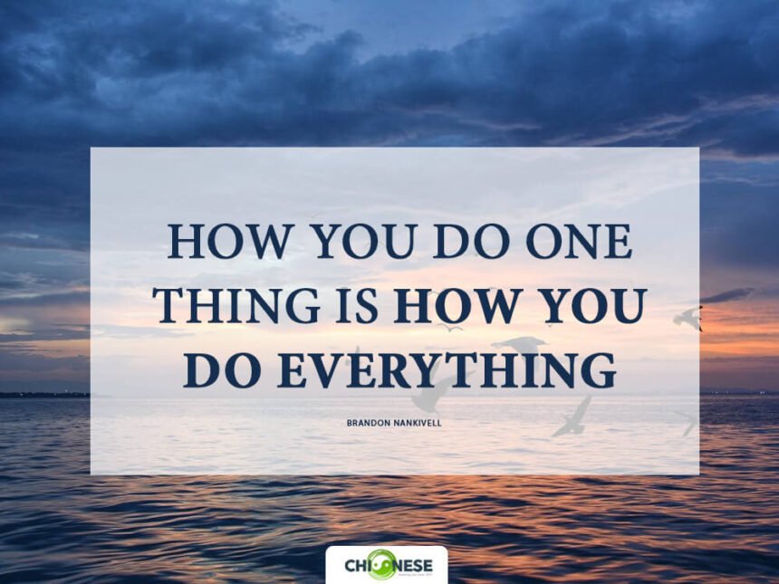 How You Do One Thing Is How You Do Everything